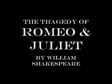 The Tragedy of Romeo & Juliet By william Shakespeare.