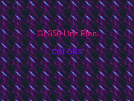 CI 350 Unit Plan COLORS. Analyze Learners This unit plan will focus on children who are three and four years old. The children will be in a normal classroom.