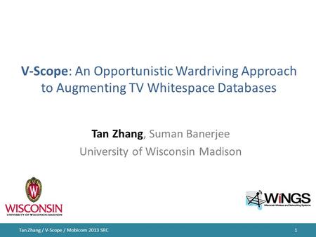 V-Scope: An Opportunistic Wardriving Approach to Augmenting TV Whitespace Databases Tan Zhang, Suman Banerjee University of Wisconsin Madison 1Tan Zhang.