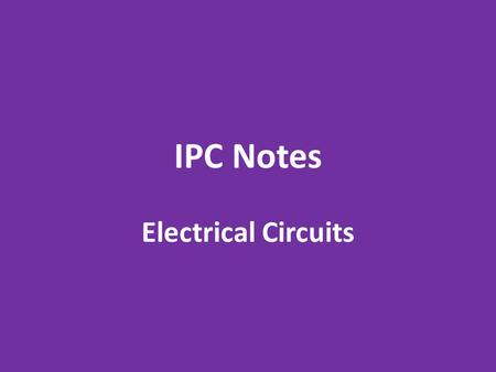 IPC Notes Electrical Circuits. Circuit Symbols The following symbols will be used to draw circuit diagrams: