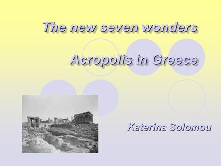 The new seven wonders Acropolis in Greece The new seven wonders Acropolis in Greece Katerina Solomou.