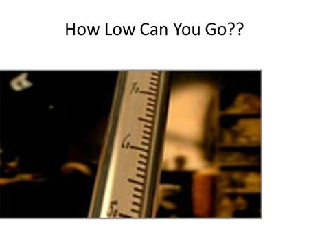 How Low Can You Go??. Temperature Scales Nova Temperature: Quantifying Cold 10:17