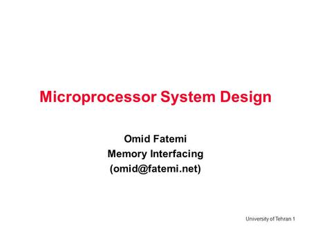 University of Tehran 1 Microprocessor System Design Omid Fatemi Memory Interfacing