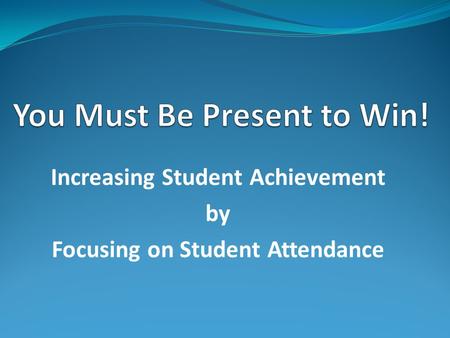 Increasing Student Achievement by Focusing on Student Attendance.