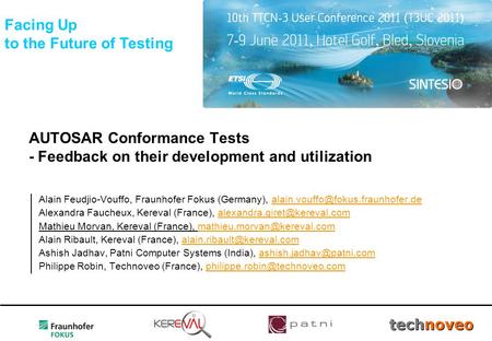 10th TTCN-3 User Conference, 7-9 June 2011, Bled, Slovenia AUTOSAR Conformance Tests - Feedback on their development and utilization Alain Feudjio-Vouffo,