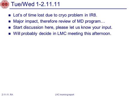 Lot’s of time lost due to cryo problem in IR8. Major impact, therefore review of MD program… Start discussion here, please let us know your input. Will.