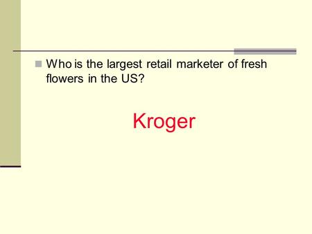 Who is the largest retail marketer of fresh flowers in the US? Kroger.