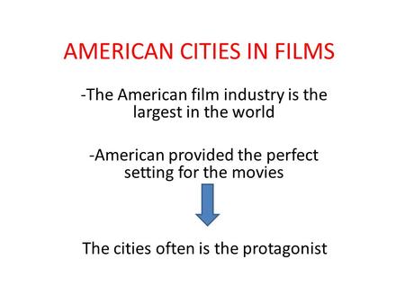 AMERICAN CITIES IN FILMS -The American film industry is the largest in the world -American provided the perfect setting for the movies The cities often.