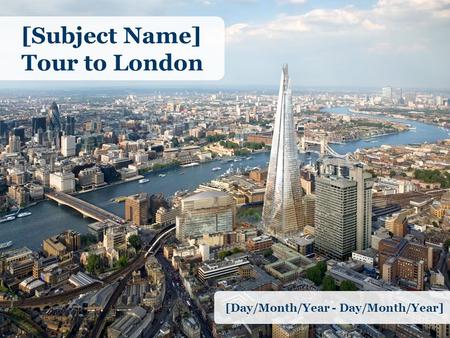 [Subject Name] Tour to London [Day/Month/Year - Day/Month/Year]