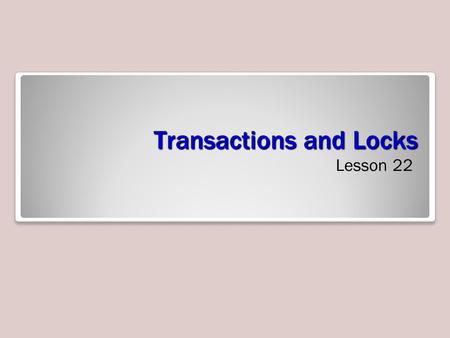 Transactions and Locks Lesson 22. Skills Matrix Transaction A transaction is a series of steps that perform a logical unit of work. Transactions must.