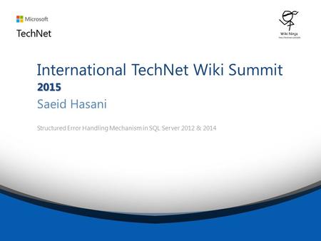 2015 International TechNet Wiki Summit 2015 Saeid Hasani Structured Error Handling Mechanism in SQL Server 2012 & 2014.