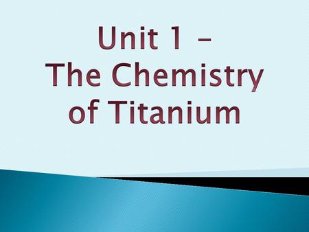  To consider how the properties of titanium relate to its uses  To consider the development of the periodic table and the position of elements within.