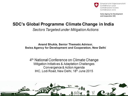 SDC’s Global Programme Climate Change in India Sectors Targeted under Mitigation Actions Anand Shukla, Senior Thematic Advisor, Swiss Agency for Development.