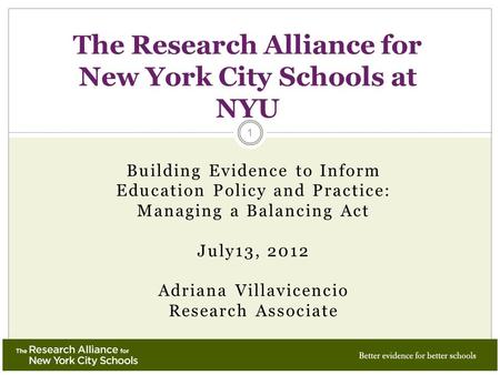 Building Evidence to Inform Education Policy and Practice: Managing a Balancing Act July13, 2012 Adriana Villavicencio Research Associate The Research.