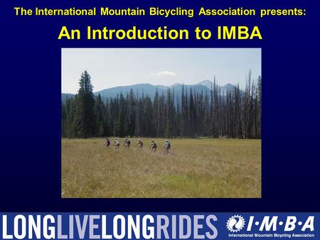 The International Mountain Bicycling Association presents: The International Mountain Bicycling Association presents: An Introduction to IMBA.
