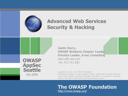 Copyright © 2006 - The OWASP Foundation Permission is granted to copy, distribute and/or modify this document under the terms of the Creative Commons Attribution-ShareAlike.