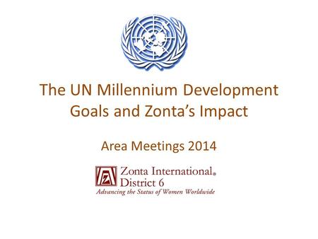 The UN Millennium Development Goals and Zonta’s Impact Area Meetings 2014.