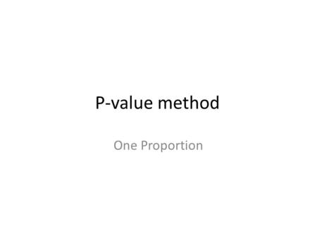 P-value method One Proportion. The mayor of Pleasantville has just signed a contract allowing a biohazards company to build a waste disposal site on what.
