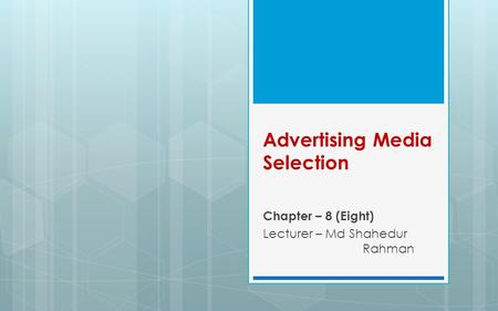 Advertising Media Selection Chapter – 8 (Eight) Lecturer – Md Shahedur Rahman.