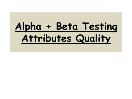 Alpha + Beta Testing Attributes Quality. Product Attributes Development List of product attributes – Tangible  goods manufacture company – Intangible.