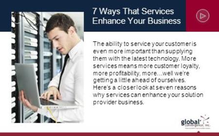 The ability to service your customer is even more important than supplying them with the latest technology. More services means more customer loyalty,