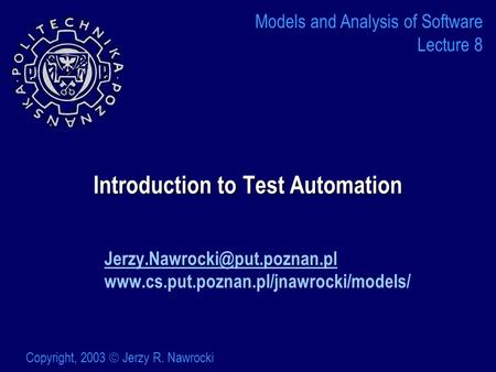 Introduction to Test Automation  Models and Analysis of Software Lecture 8 Copyright,
