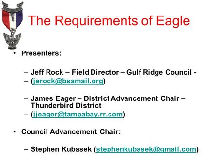 The Requirements of Eagle Presenters: –Jeff Rock – Field Director – Gulf Ridge Council - –James Eager – District.