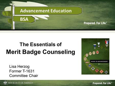 1 The Essentials of Merit Badge Counseling Lisa Herzog Former T-1631 Committee Chair.