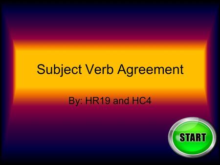 Subject Verb Agreement By: HR19 and HC4. Direction’s 1 st Read each question. 2 nd Read each answer. 3 rd Click the right. 4 th Go on to the next question.
