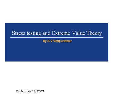 Stress testing and Extreme Value Theory By A V Vedpuriswar September 12, 2009.