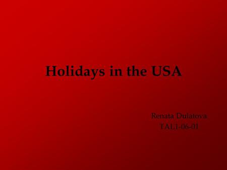 Holidays in the USA Renata Dulatova TAL1-06-01. The US does not have national holidays in the sense of days on which all employees in the U.S. receive.