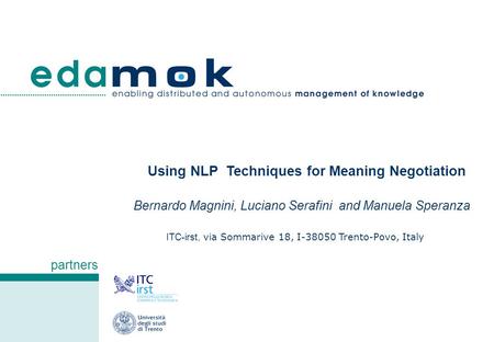 Partners Using NLP Techniques for Meaning Negotiation Bernardo Magnini, Luciano Serafini and Manuela Speranza ITC-irst, via Sommarive 18, I-38050 Trento-Povo,