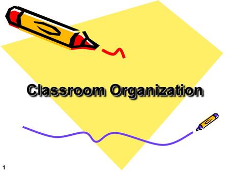 Classroom Organization 1. Suggestions for Organizing Your Classroom Classroom Arrangement Suggestions Student Materials Bulletin Boards 2.