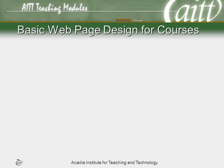 Acadia Institute for Teaching and Technology Basic Web Page Design for Courses.