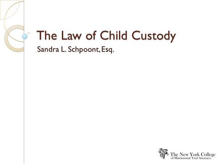 The Law of Child Custody Sandra L. Schpoont, Esq..