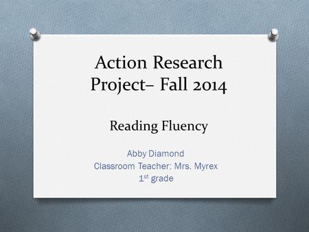 Action Research Project– Fall 2014 Reading Fluency