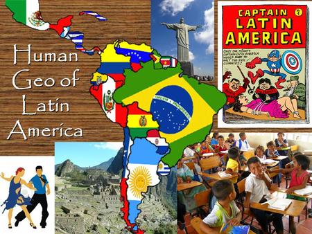 Human Geo of Latin America. Latin America is generally understood to consist of the entire continent of ________________ in addition to _______,______________,