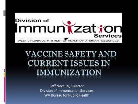 Jeff Neccuzi, Director Division of Immunization Services WV Bureau for Public Health.