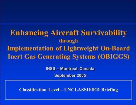 Enhancing Aircraft Survivability through Implementation of Lightweight On-Board Inert Gas Generating Systems (OBIGGS) IHSS – Montreal, Canada September.