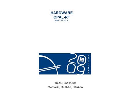 HARDWARE OPAL-RT MARC PASTOR Real-Time 2009 Montreal, Quebec, Canada.