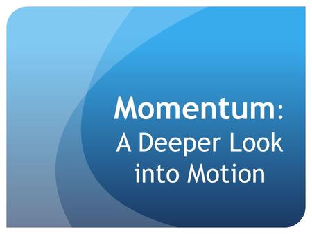 Momentum : A Deeper Look into Motion. Which of the following has the most Momentum? Question 1 a.A hockey puck at rest b.A bowling ball at rest c.Both.
