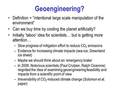Geoengineering? Definition = “intentional large scale manipulation of the environment” Can we buy time by cooling the planet artificially? Initially ‘taboo’