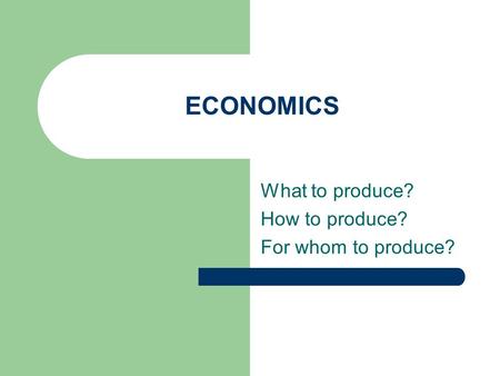 What to produce? How to produce? For whom to produce?