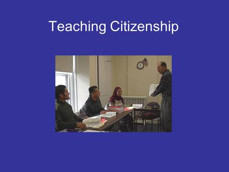 Teaching Citizenship. Agenda Citizenship process Logistics The old test versus the new test Strategies for teaching Time to work with materials.