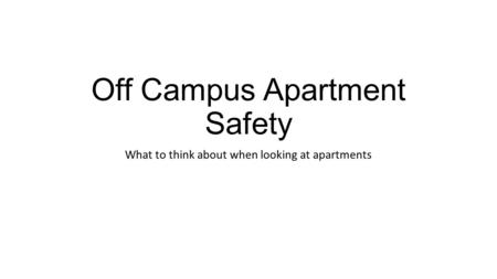 Off Campus Apartment Safety What to think about when looking at apartments.