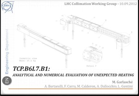 ENEN TCP.B6L7.B1: ANALYTICAL AND NUMERICAL EVALUATION OF UNEXPECTED HEATING LHC Collimation Working Group - 10.09.2012 M. Garlasché A. Bertarelli, F. Carra,