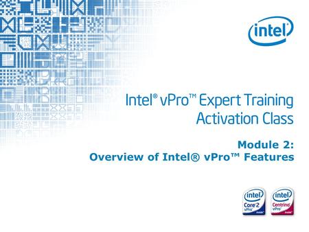 Intel ® vPro™ Expert Training 1 Module 2: Overview of Intel® vPro™ Features.