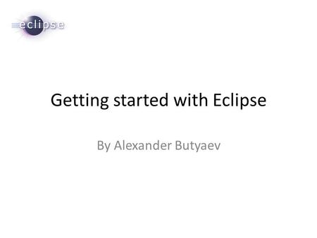 Getting started with Eclipse By Alexander Butyaev.