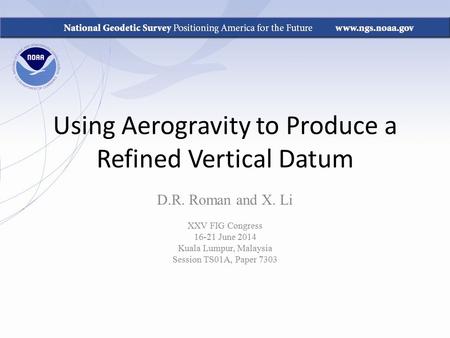 Using Aerogravity to Produce a Refined Vertical Datum D.R. Roman and X. Li XXV FIG Congress 16-21 June 2014 Kuala Lumpur, Malaysia Session TS01A, Paper.