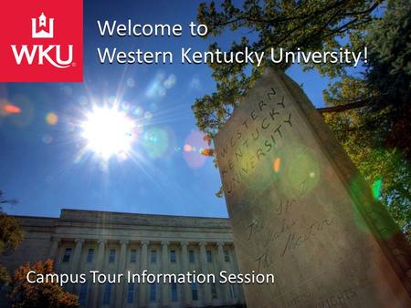 Welcome to Western Kentucky University! Campus Tour Information Session.